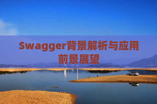 Swagger背景解析与应用前景展望